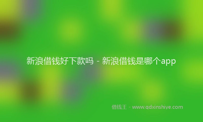 新浪借钱好下款吗 - 新浪借钱是哪个app