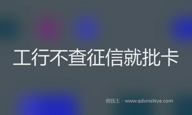 工行不查征信就批卡