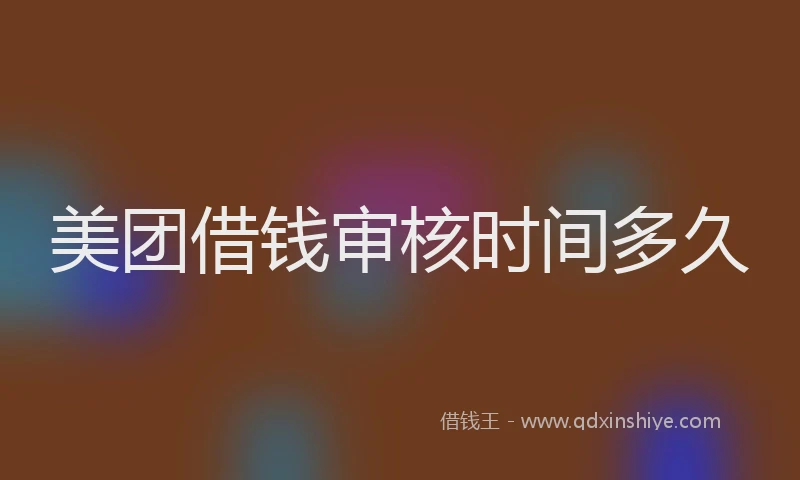 美团借钱审核时间多久