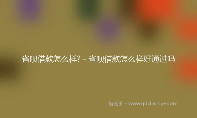 省呗借款怎么样? - 省呗借款怎么样好通过吗