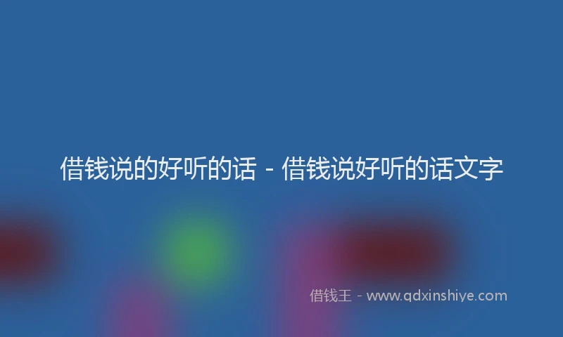 借钱说的好听的话 - 借钱说好听的话文字