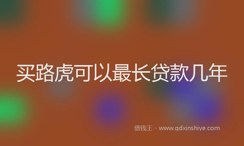买路虎可以最长贷款几年