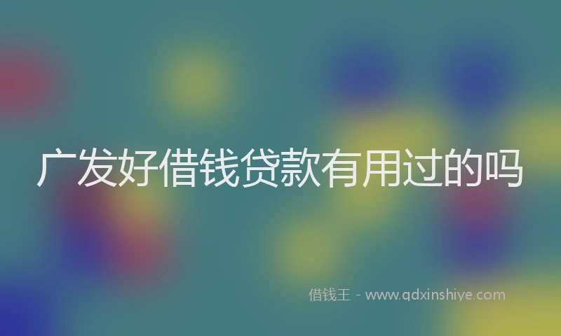 广发好借钱贷款有用过的吗