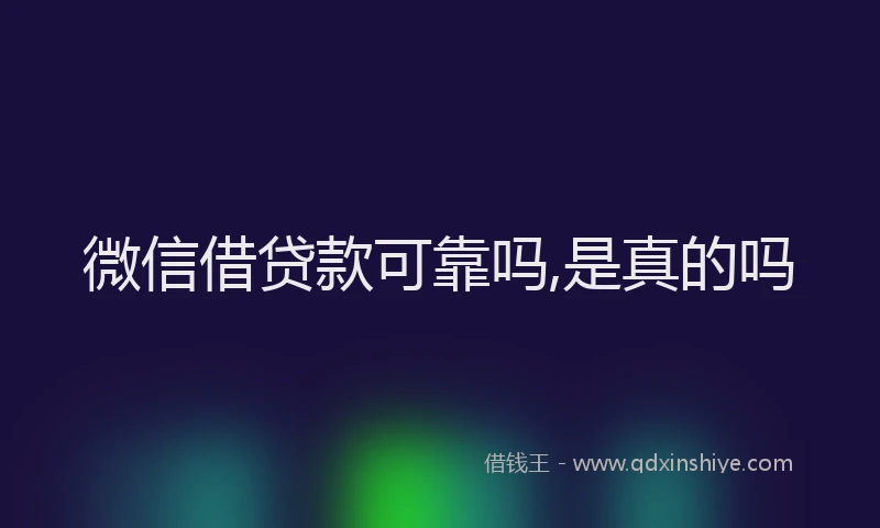 微信借贷款可靠吗,是真的吗