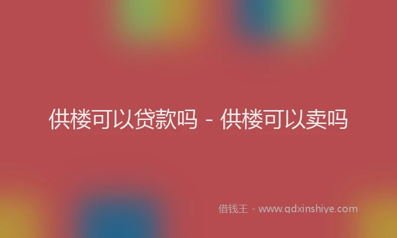 供楼可以贷款吗 - 供楼可以卖吗