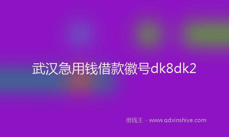 武汉急用钱借款徽号dk8dk2