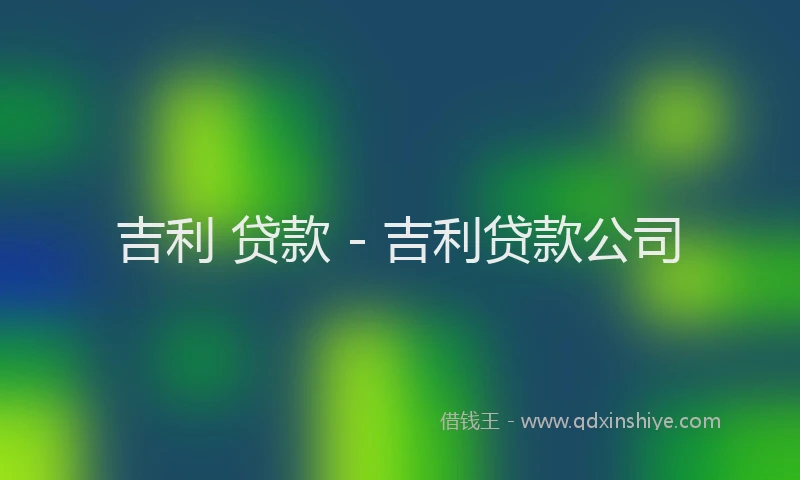 吉利 贷款 - 吉利贷款公司