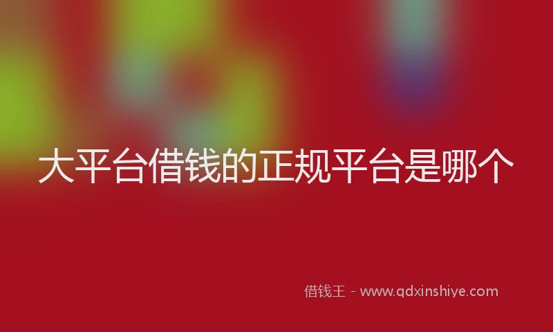 大平台借钱的正规平台是哪个