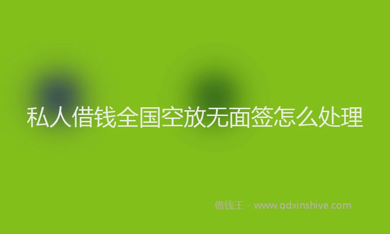 私人借钱全国空放无面签怎么处理