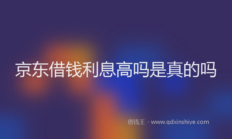 京东借钱利息高吗是真的吗