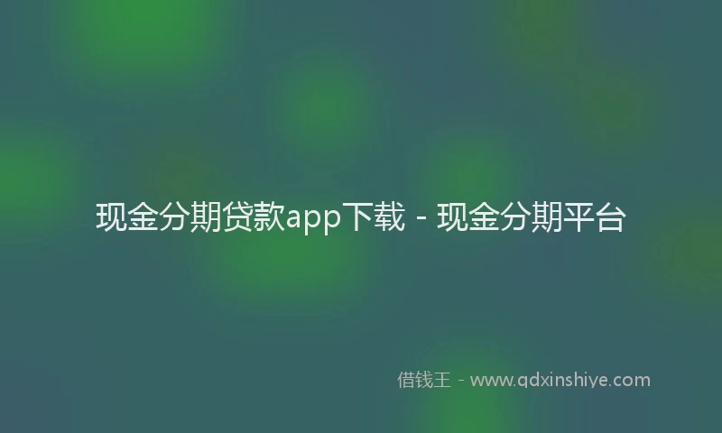 现金分期贷款app下载 - 现金分期平台