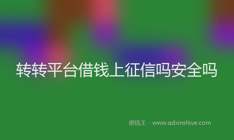 转转平台借钱上征信吗安全吗