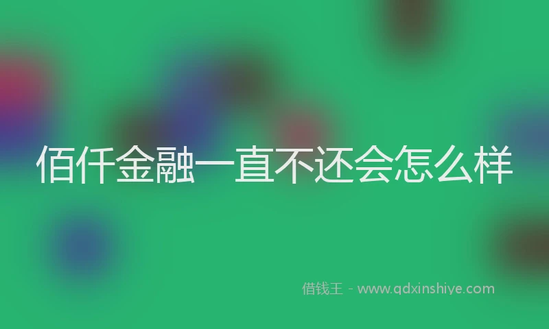 佰仟金融一直不还会怎么样