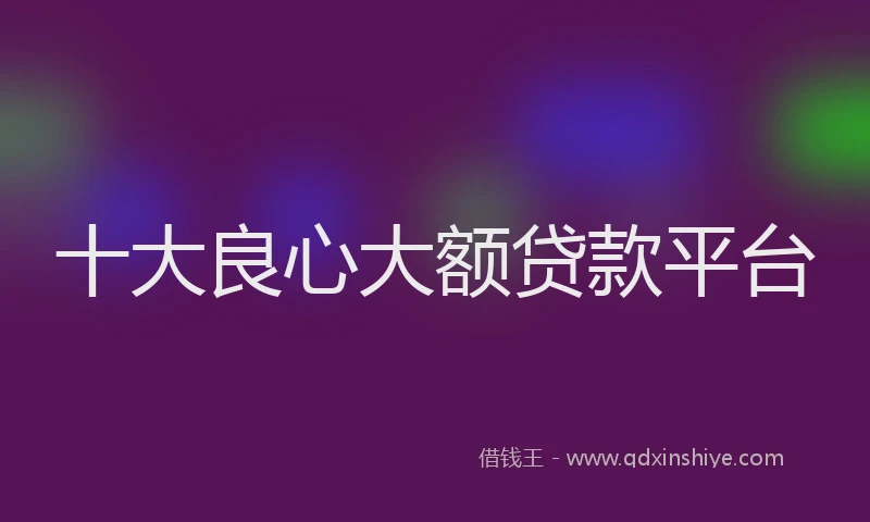 十大良心大额贷款平台