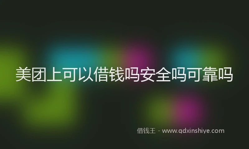 美团上可以借钱吗安全吗可靠吗