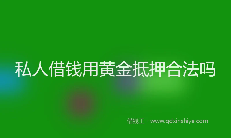私人借钱用黄金抵押合法吗