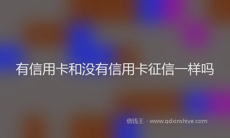 有信用卡和没有信用卡征信一样吗