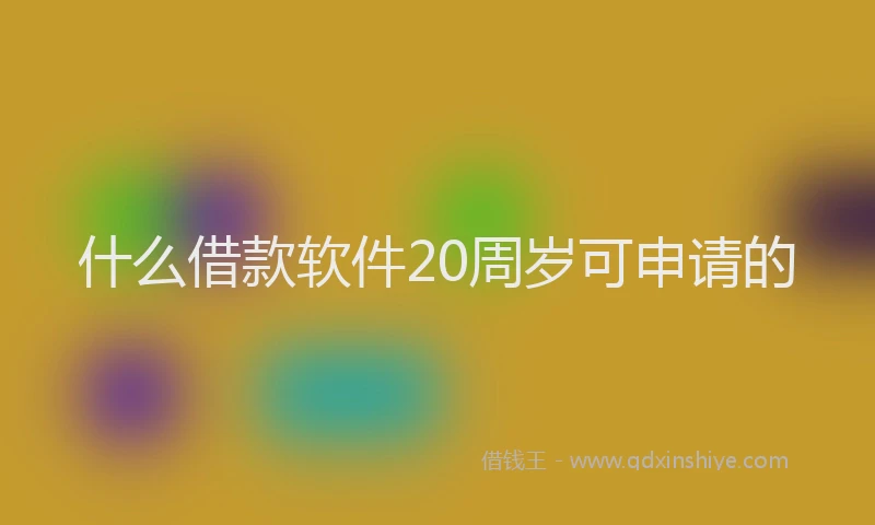 什么借款软件20周岁可申请的