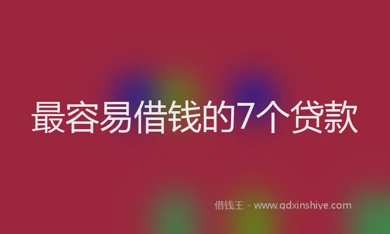 最容易借钱的7个贷款