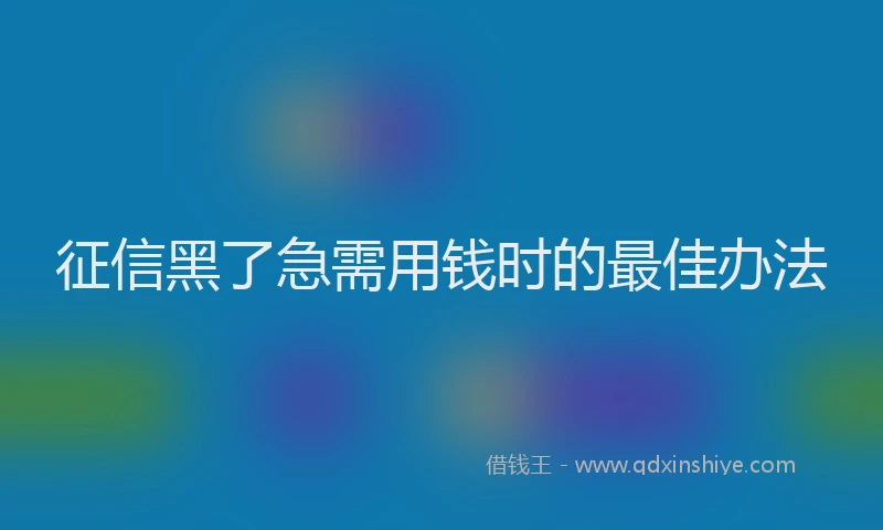 征信黑了急需用钱时的最佳办法
