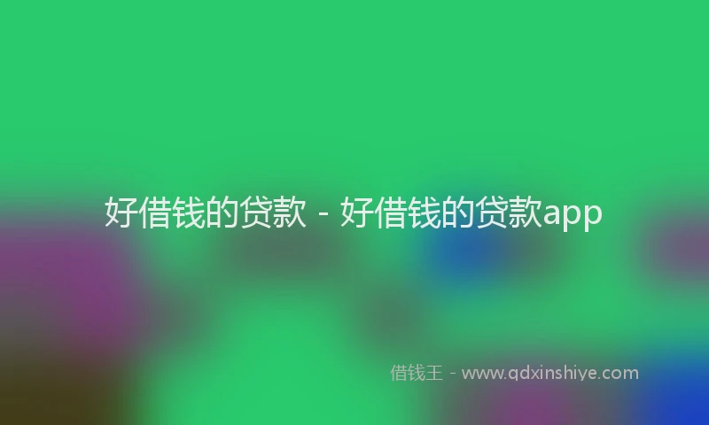好借钱的贷款 - 好借钱的贷款app