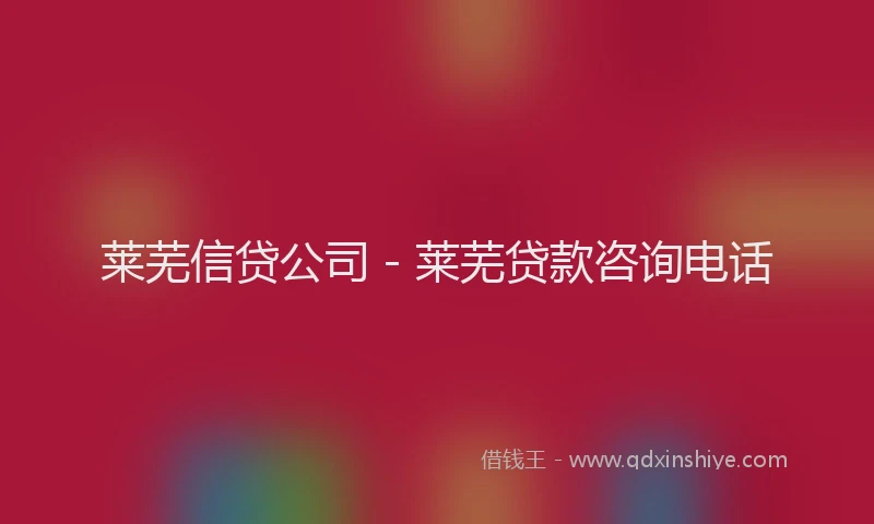 莱芜信贷公司 - 莱芜贷款咨询电话