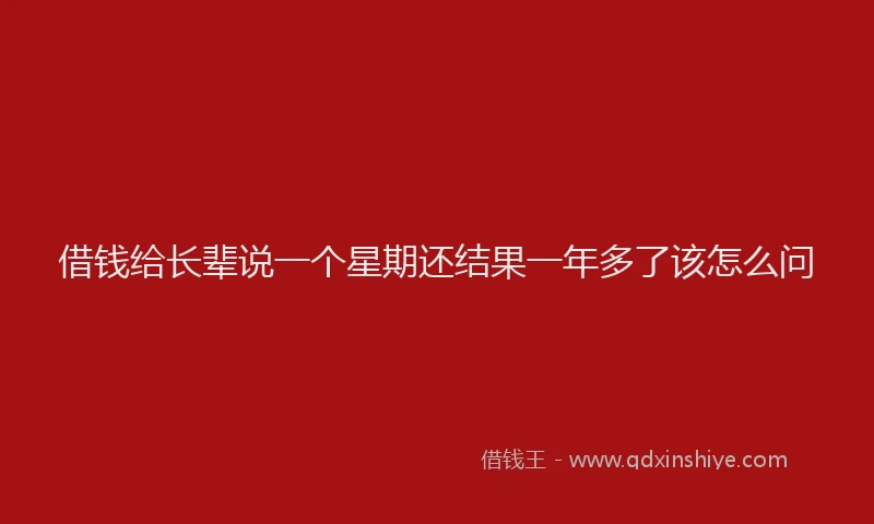 借钱给长辈说一个星期还结果一年多了该怎么问