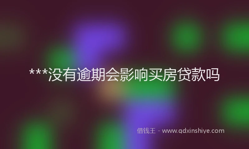 ***没有逾期会影响买房贷款吗