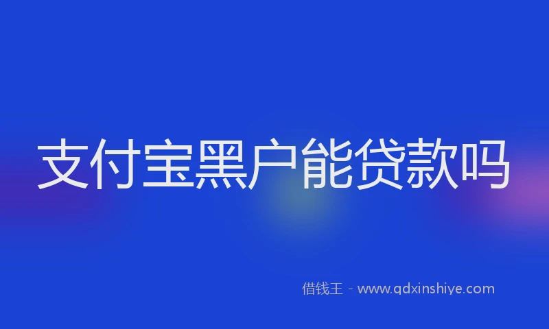 支付宝黑户能贷款吗