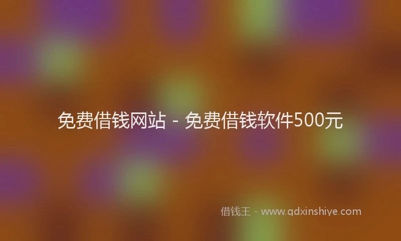 免费借钱网站 - 免费借钱软件500元