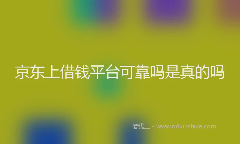 京东上借钱平台可靠吗是真的吗