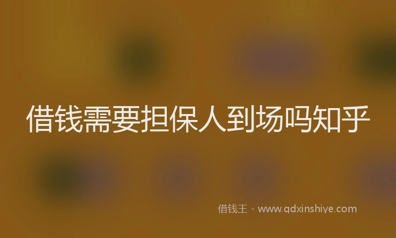 借钱需要担保人到场吗知乎