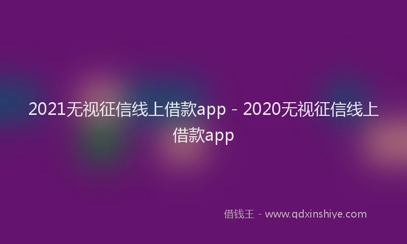 2021无视征信线上借款app - 2020无视征信线上借款app