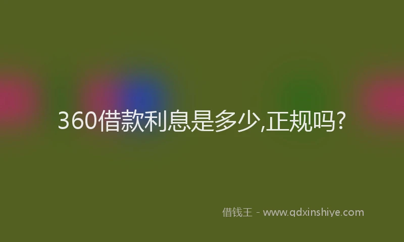 360借款利息是多少,正规吗?