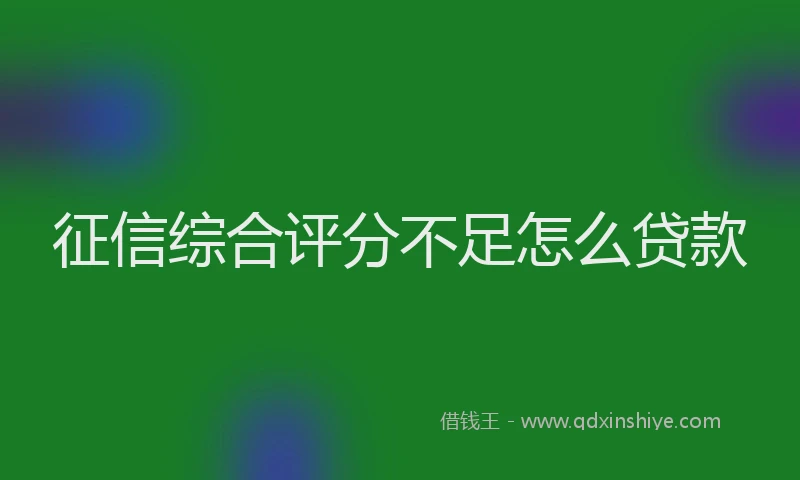 征信综合评分不足怎么贷款