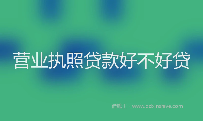 营业执照贷款好不好贷