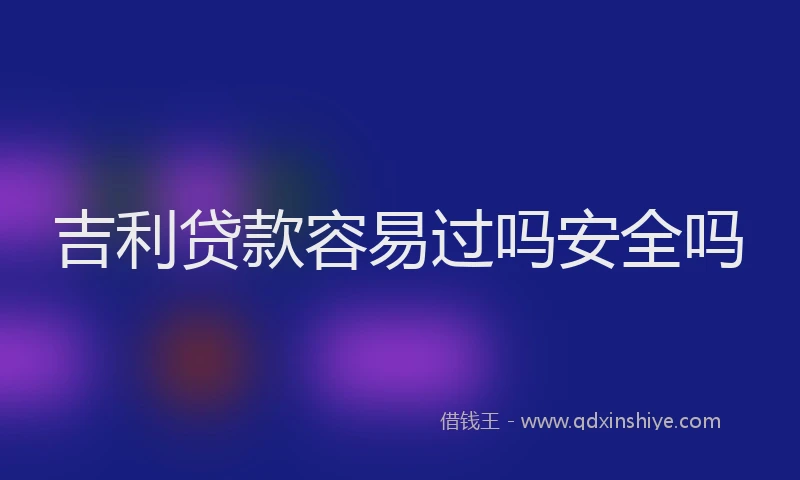 吉利贷款容易过吗安全吗