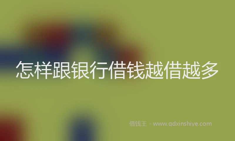 怎样跟银行借钱越借越多