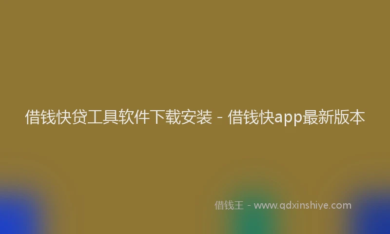 借钱快贷工具软件下载安装 - 借钱快app最新版本
