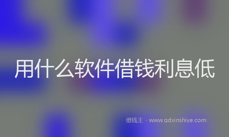 用什么软件借钱利息低