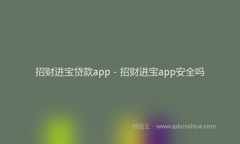 招财进宝贷款app - 招财进宝app安全吗