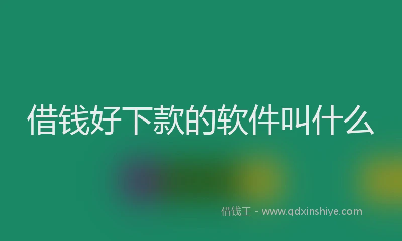 借钱好下款的软件叫什么