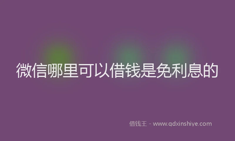 微信哪里可以借钱是免利息的