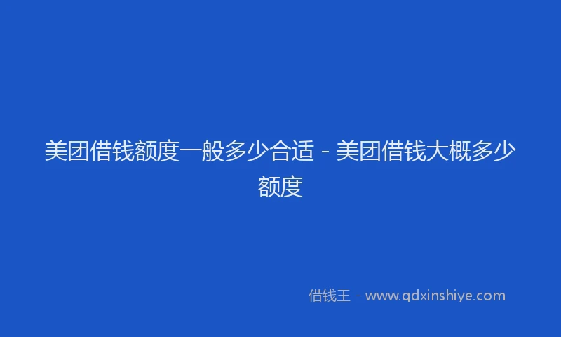 美团借钱额度一般多少合适 - 美团借钱大概多少额度