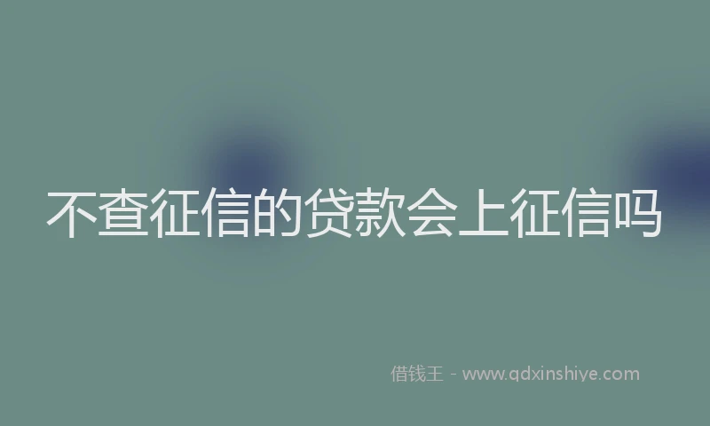 不查征信的贷款会上征信吗
