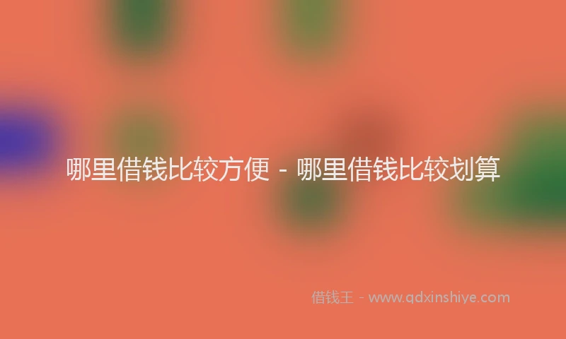 哪里借钱比较方便 - 哪里借钱比较划算