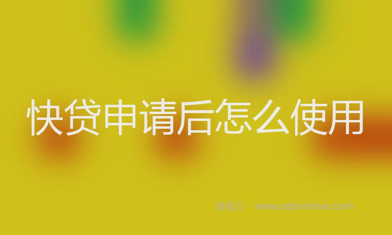 快贷申请后怎么使用