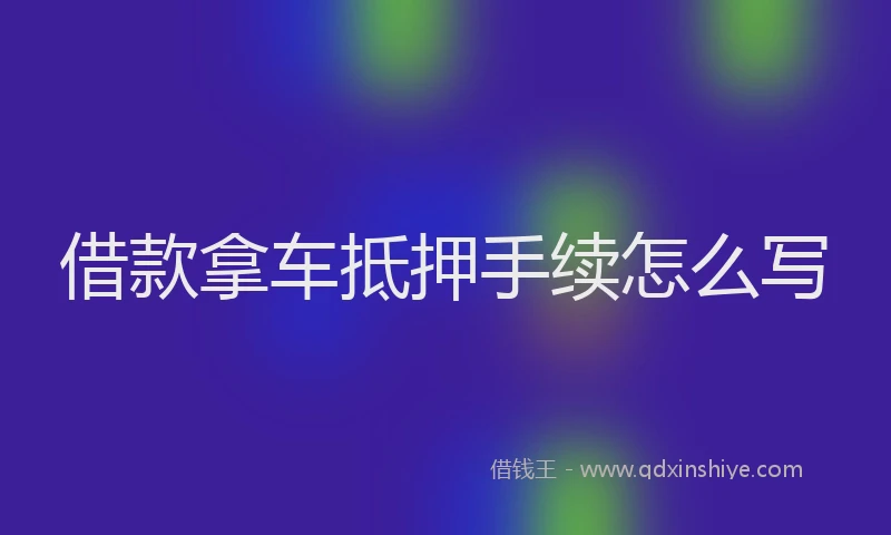 借款拿车抵押手续怎么写