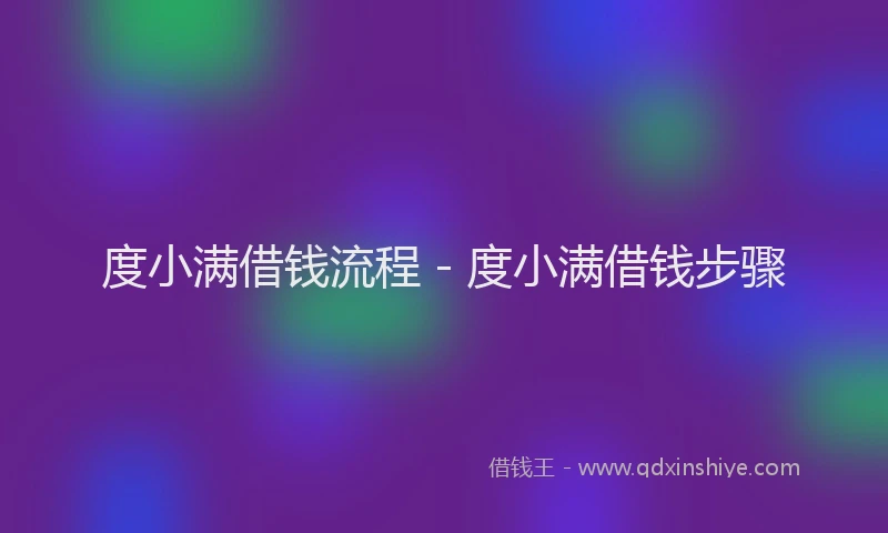 度小满借钱流程 - 度小满借钱步骤