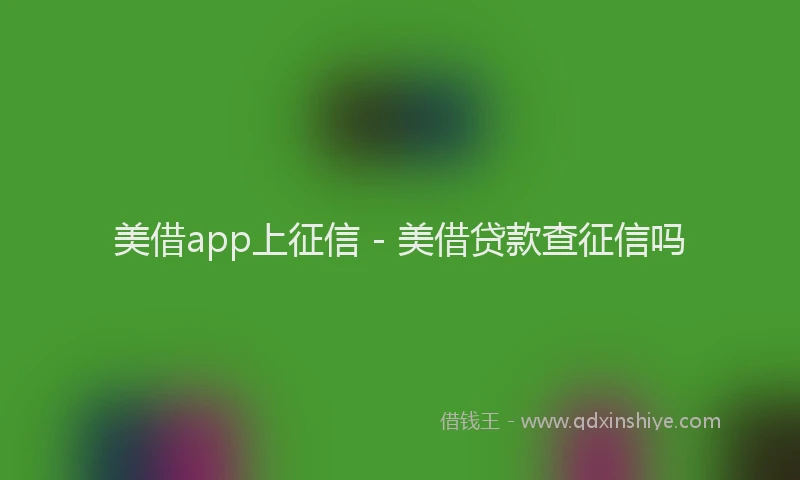 美借app上征信 - 美借贷款查征信吗